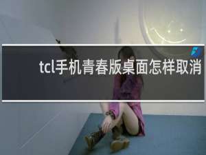 tcl手机青春版桌面怎样取消