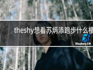 theshy想看苏炳添跑步什么梗