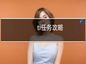 ti任务攻略