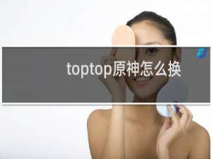 toptop原神怎么换
