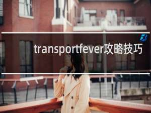 transportfever攻略技巧