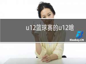 u12篮球赛的u12啥意思