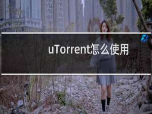 uTorrent怎么使用
