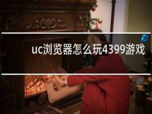 uc浏览器怎么玩4399游戏