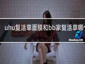 uhu复活草面膜和bb家复活草哪个好