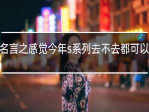 uzi名言之感觉今年s系列去不去都可以啊什么梗