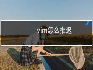 vim怎么推迟