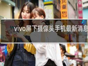 vivo屏下摄像头手机最新消息