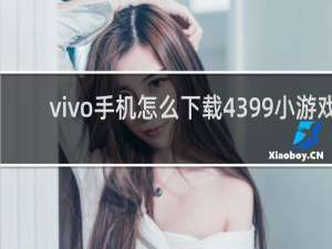 vivo手机怎么下载4399小游戏
