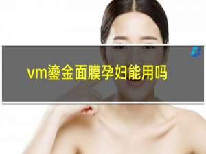 vm鎏金面膜孕妇能用吗