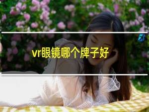 vr眼镜哪个牌子好（reedoon是什么牌子智能眼镜）