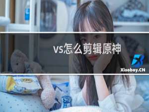 vs怎么剪辑原神