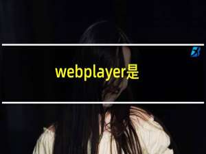 webplayer是什么app（webplayer9）
