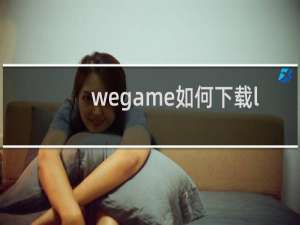 wegame如何下载lol