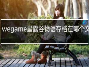 wegame星露谷物语存档在哪个文件夹