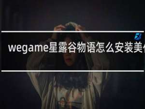 wegame星露谷物语怎么安装美化包