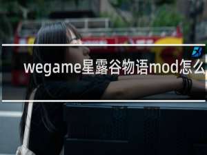 wegame星露谷物语mod怎么用