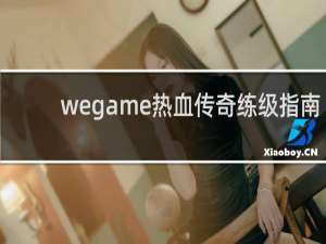 wegame热血传奇练级指南