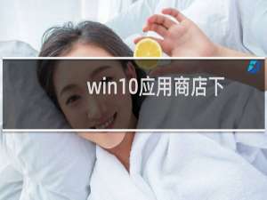 win10应用商店下载的东西在哪 win10应用商店下载目录在哪里