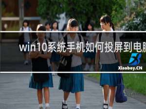 win10系统手机如何投屏到电脑