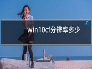 win10cf分辨率多少