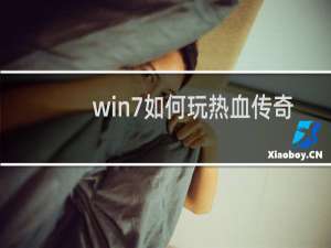 win7如何玩热血传奇
