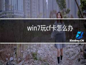 win7玩cf卡怎么办