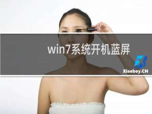 win7系统开机蓝屏（开机蓝屏进不去系统）
