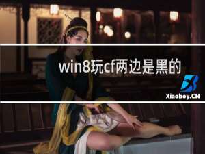 win8玩cf两边是黑的