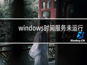 windows时间服务未运行