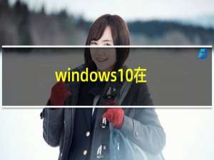 windows10在哪里下载应用软件（windows10在哪里下载软件）