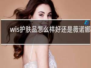 wis护肤品怎么样好还是薇诺娜好