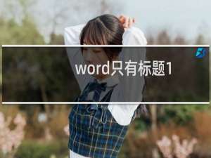word只有标题1，没有标题2、3怎么办？（附解决方法）