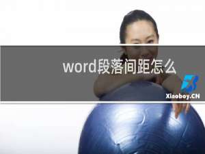 word段落间距怎么设置合适（word段落间距怎么设置）