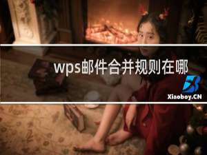 wps邮件合并规则在哪