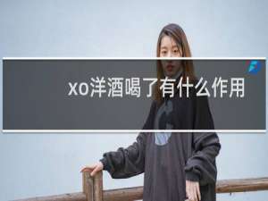 xo洋酒喝了有什么作用