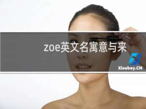 zoe英文名寓意与来历（zoe英文名含义）