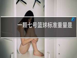 一颗七号篮球标准重量是多少
