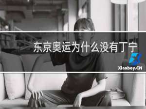 东京奥运为什么没有丁宁