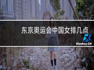东京奥运会中国女排几点开始