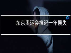 东京奥运会推迟一年损失多少钱