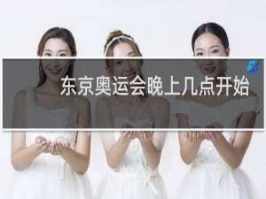 东京奥运会晚上几点开始比赛