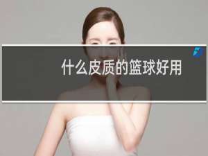 什么皮质的篮球好用