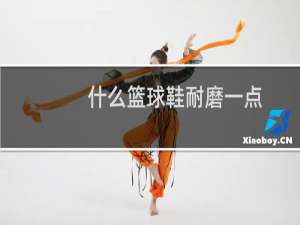 什么篮球鞋耐磨一点