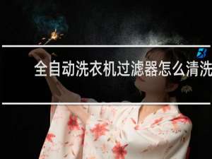 全自动洗衣机过滤器怎么清洗 - 滚筒洗衣机怎么清理排水过滤器