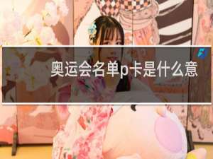 奥运会名单p卡是什么意思