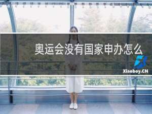 奥运会没有国家申办怎么办