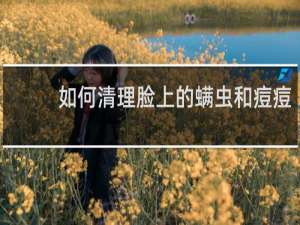 如何清理脸上的螨虫和痘痘 - 怎么判断脸上有螨虫