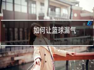 如何让篮球漏气
