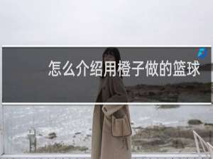 怎么介绍用橙子做的篮球